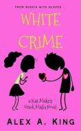 White Crime: A Kat Makris Greek Mafia Novel di Alex A. King edito da LIGHTNING SOURCE INC