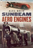 Sunbeam Aero Engines di Alec Brew edito da FONTHILL MEDIA