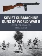 Soviet Submachine Guns of World War II di Chris McNab edito da Bloomsbury Publishing PLC