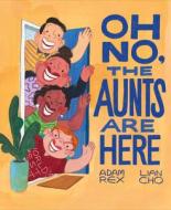 Oh No, the Aunts Are Here di Adam Rex edito da CHRONICLE BOOKS