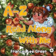 A-Z Read Along With Me di Frances Lee Greer edito da Olympia Publishers