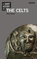 A Short History Of The Celts di Alex Woolf edito da I.b. Tauris & Co. Ltd.