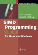 SIMD Programming Manual for Linux and Windows di Paul Cockshott, Kenneth Renfrew edito da Springer London