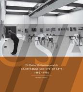 The Radical, the Reactionary and the Canterbury Society of Arts, 1880-1996 di Warren Feeney edito da CANTERBURY UNIV PR