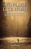 No Place Like Home: Fishing & Hunting Stories from the Field di Ken Bailey edito da OVERTIME BOOKS