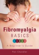 Fibromyalgia Basics di Pati Chandler edito da Yorkshire Publishing
