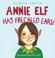 ANNIE ELF HAS FRECKLED EARS di GLORIA SMITH edito da LIGHTNING SOURCE UK LTD