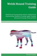 Welsh Hound Training Guide Welsh Hound Training Book Features: Welsh Hound Housetraining, Obedience Training, Agility Training, Behavioral Training, T di Michael Campbell edito da Createspace Independent Publishing Platform