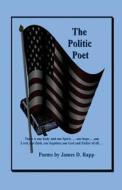 The Politic Poet di James D. Rapp edito da Createspace Independent Publishing Platform