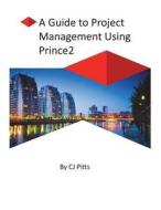 Prince2 - A Guide to Project Management di C. J. Pitts edito da Createspace Independent Publishing Platform