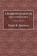 A Borrowed Month and Other Stories di Frank R. Stockton edito da Createspace Independent Publishing Platform