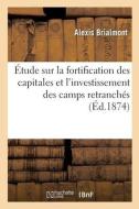 Etude Sur La Fortification Des Capitales Et L'investissement Des Camps Retranches di BRIALMONT-A edito da Hachette Livre - BNF