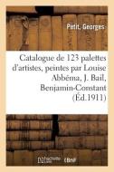 Catalogue De 123 Palettes D'artistes, Peintes Par Louise Abbema, J. Bail, Benjamin-Constant di COLLECTIF edito da Hachette Livre - BNF