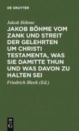 Jakob Böhme vom Zank und Streit der Gelehrten um Christi Testamenta, was sie damitte thun und was davon zu halten sei di Jakob Böhme edito da De Gruyter
