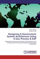 Designing E-Government System Architecture Using E-Gov Process & EAF di Agnes Odongo, Sungwon Kang edito da LAP Lambert Academic Publishing