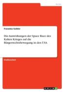 Die Auswirkungen der Space Race des Kalten Krieges auf die Bürgerrechtsbewegung in den USA di Franziska Gaibler edito da GRIN Verlag