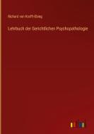 Lehrbuch der Gerichtlichen Psychopathologie di Richard Von Krafft-Ebing edito da Outlook Verlag