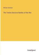 The Twelve Decisive Battles of the War di William Swinton edito da Anatiposi Verlag