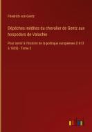 Dépêches inédites du chevalier de Gentz aux hospodars de Valachie di Friedrich Von Gentz edito da Outlook Verlag