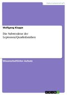 Die Substruktur der Leptonen/Quarksfamilien di Wolfgang Kloppe edito da GRIN Publishing