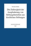 Die Zulässigkeit der Ausgliederung von Stiftungsbetrieben aus kirchlichen Stiftungen di Christian Staiber edito da Lit Verlag