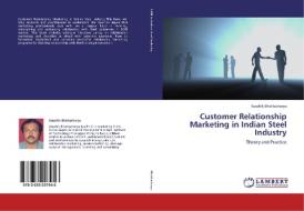 Customer Relationship Marketing in Indian Steel Industry di Kaushik Bhattacharya edito da LAP Lambert Academic Publishing