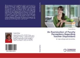 An Examination of Faculty Perceptions Regarding Teacher Dispositions di Claudia Whitley edito da LAP Lambert Acad. Publ.