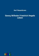 Georg Wilhelm Friedrich Hegels Leben di Karl Rosenkranz edito da Outlook Verlag