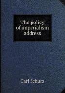 The Policy Of Imperialism Address di Carl Schurz edito da Book On Demand Ltd.