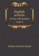 English Schools At The Reformation 1546-8 di Arthur Francis Leach edito da Book On Demand Ltd.