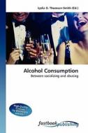 Alcohol Consumption di Lydia D Thomson-Smith edito da FastBook Publishing