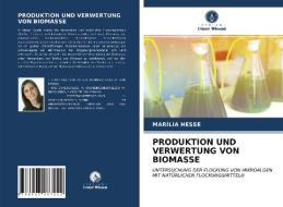 PRODUKTION UND VERWERTUNG VON BIOMASSE di Marília Hesse edito da Verlag Unser Wissen