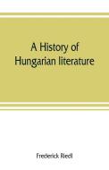 A history of Hungarian literature di Frederick Riedl edito da Alpha Editions