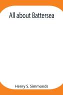 All about Battersea di Henry S. Simmonds edito da Alpha Editions