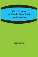 CITY CRIMES OR LIFE IN NEW YORK AND BOS di GREENHORN, edito da LIGHTNING SOURCE UK LTD