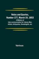 Notes and Queries, Number 177, March 19, 1853 ; A Medium of Inter-communication for Literary Men, Artists, Antiquaries, Genealogists, etc. di Various edito da Alpha Editions