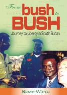 From Bush to Bush. Journey to Liberty in South Sudan di Steven Wondu edito da EAST AFRICAN EDUC PUBL