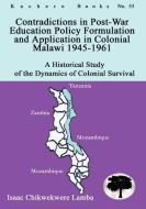 Contradictions in Post-War Education Policy Formation and Application in Colonial Malawi 1945-1961 di Isaac Chikwekwere Lamba edito da AFRICAN BOOKS COLLECTIVE