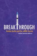 Breakthrough: Katalin Karikó and the Mrna Vaccine di Stephanie Sammartino McPherson edito da TWENTY FIRST CENTURY BOOKS