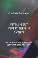 INTELLIGENT INVESTIEREN IN  AKTIEN di Charlotte Dobmeier edito da Charlotte Dobmeier