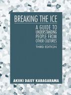 Breaking the Ice: A Guide to Understandng People from Other Cultures di Akiiki Daisy Kabagarama edito da Allyn & Bacon