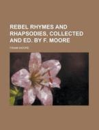 Rebel Rhymes And Rhapsodies, Collected And Ed. By F. Moore di Frank Moore edito da General Books Llc