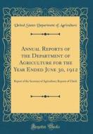 Annual Reports of the Department of Agriculture for the Year Ended June 30, 1912: Report of the Secretary of Agriculture; Reports of Chiefs (Classic R di United States Department of Agriculture edito da Forgotten Books