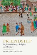 Friendship In Jewish History, Religion, And Culture di Lawrence Fine edito da Pennsylvania State University Press