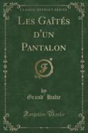 Les Gaîtés D'Un Pantalon (Classic Reprint) di Grand' Halte edito da Forgotten Books