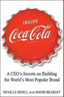 Inside Coca-Cola: A CEO's Life Story of Building the World's Most Popular Brand di Neville Isdell edito da St. Martin's Press