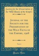 Journal of the Society for the Preservation of the Wild Fauna of the Empire, 1908, Vol. 4 (Classic Reprint) di Society for the Preservation of Empire edito da Forgotten Books