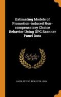 Estimating Models of Promotion-Induced Non-Compensatory Choice Behavior Using UPC Scanner Panel Data di Fader Peter S, McAlister Leigh edito da FRANKLIN CLASSICS TRADE PR