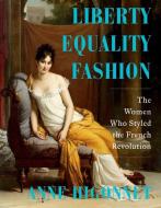 Liberty Equality Fashion: How Three Women Wore the French Revolution di Anne Higonnet edito da W W NORTON & CO