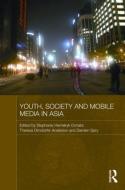 Youth, Society and Mobile Media in Asia di Stephanie Hemelryk Donald edito da Routledge